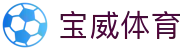 宝威体育官网官网入口 - 官方首页直达